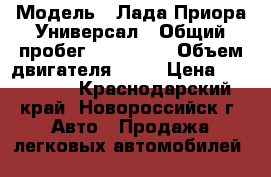  › Модель ­ Лада Приора Универсал › Общий пробег ­ 100 000 › Объем двигателя ­ 97 › Цена ­ 250 000 - Краснодарский край, Новороссийск г. Авто » Продажа легковых автомобилей   